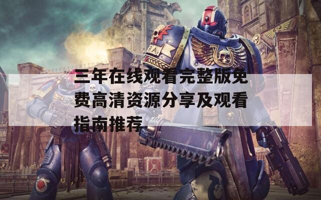 三年在线观看完整版免费高清资源分享及观看指南推荐  第1张