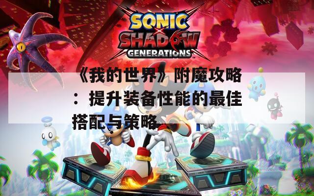 《我的世界》附魔攻略：提升装备性能的最佳搭配与策略  第1张