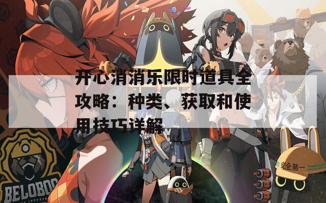 开心消消乐限时道具全攻略：种类、获取和使用技巧详解  第1张
