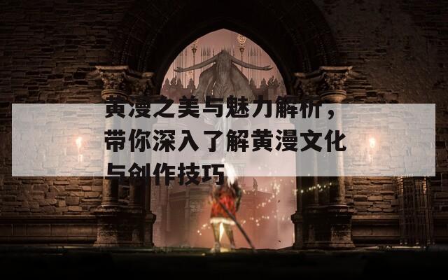 黄漫之美与魅力解析，带你深入了解黄漫文化与创作技巧  第1张