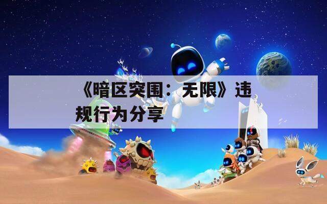 《暗区突围：无限》违规行为分享  第1张