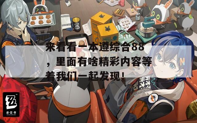 来看看一本遵综合88，里面有啥精彩内容等着我们一起发现！