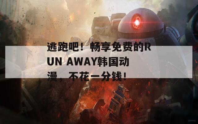 逃跑吧！畅享免费的RUN AWAY韩国动漫，不花一分钱！  第1张