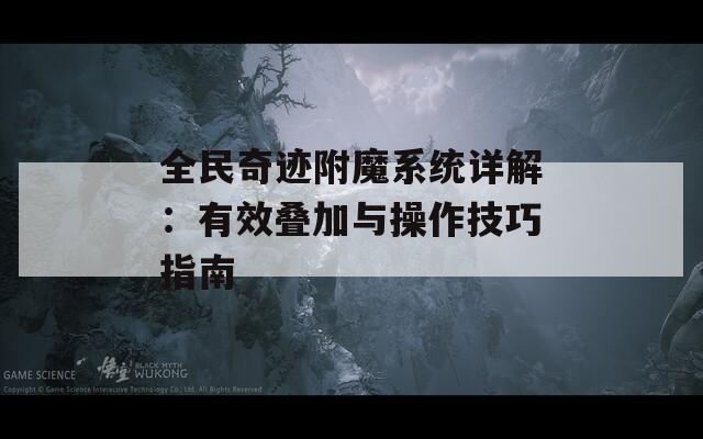 全民奇迹附魔系统详解：有效叠加与操作技巧指南  第1张