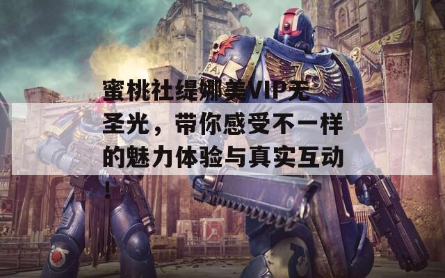 蜜桃社缇娜美VIP无圣光，带你感受不一样的魅力体验与真实互动！  第1张
