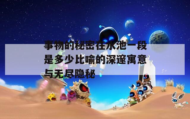 事物的秘密在水池一段是多少比喻的深邃寓意与无尽隐秘  第1张