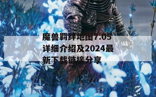 魔兽羁绊地图7.05详细介绍及2024最新下载链接分享  第1张