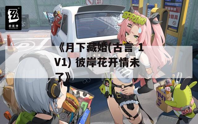 《月下藏婚(古言 1V1) 彼岸花开情未了》  第1张