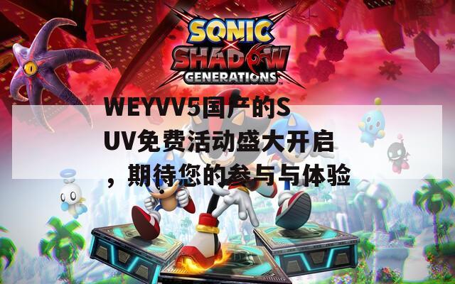 WEYVV5国产的SUV免费活动盛大开启，期待您的参与与体验  第1张