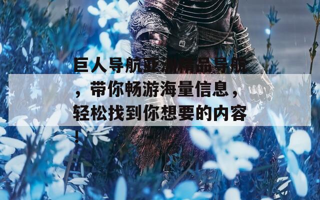巨人导航亚洲精品导航，带你畅游海量信息，轻松找到你想要的内容！  第1张