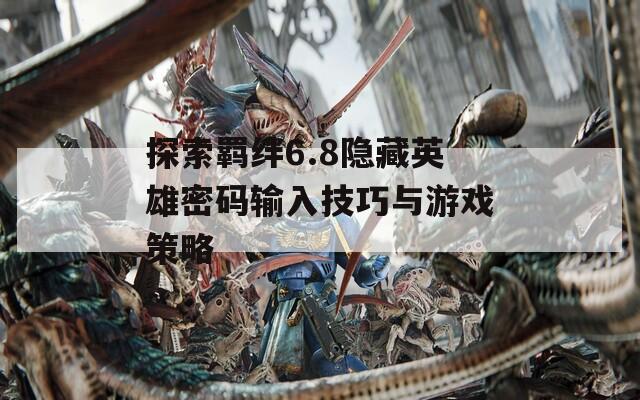 探索羁绊6.8隐藏英雄密码输入技巧与游戏策略  第1张