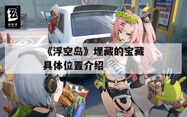 《浮空岛》埋藏的宝藏具体位置介绍  第1张