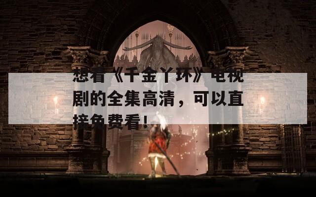 想看《千金丫环》电视剧的全集高清，可以直接免费看！  第1张