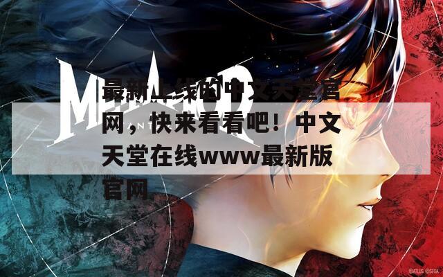最新上线的中文天堂官网，快来看看吧！中文天堂在线www最新版官网  第1张