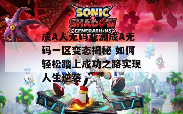 成A人无码亚洲成A无码一区变态揭秘 如何轻松踏上成功之路实现人生逆袭  第1张