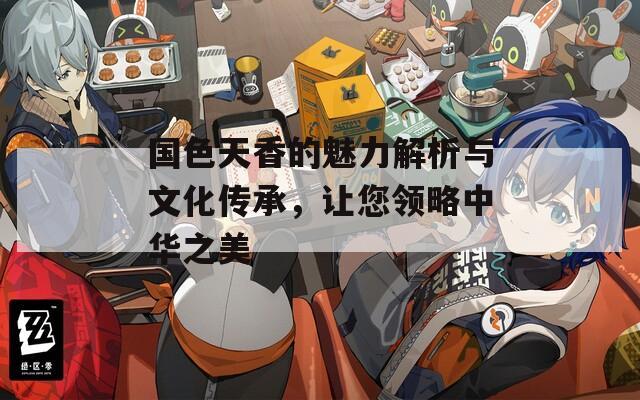 国色天香的魅力解析与文化传承，让您领略中华之美  第1张