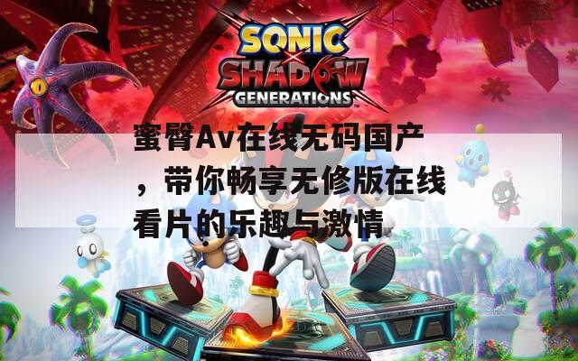 蜜臀Av在线无码国产，带你畅享无修版在线看片的乐趣与激情  第1张