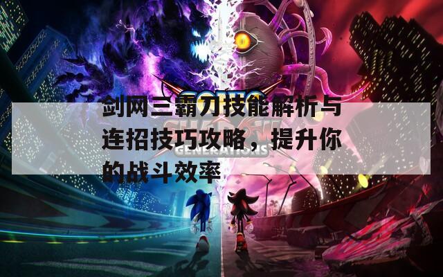剑网三霸刀技能解析与连招技巧攻略，提升你的战斗效率