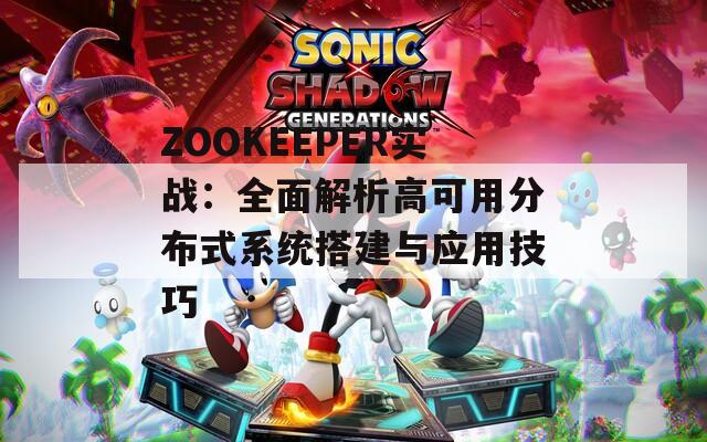 ZOOKEEPER实战：全面解析高可用分布式系统搭建与应用技巧