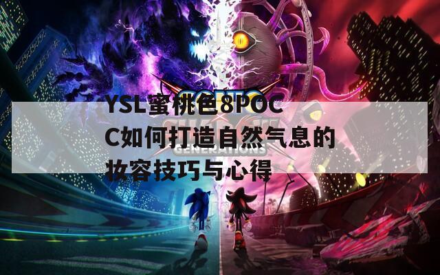 YSL蜜桃色8POCC如何打造自然气息的妆容技巧与心得