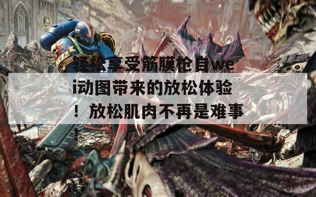 轻松享受筋膜枪自wei动图带来的放松体验！放松肌肉不再是难事！  第1张