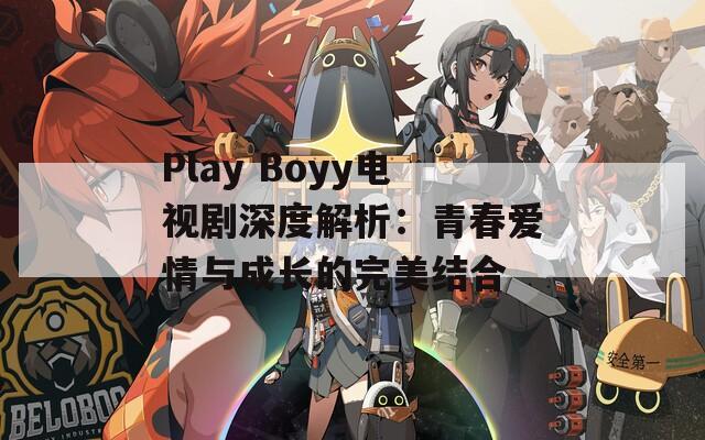 Play Boyy电视剧深度解析：青春爱情与成长的完美结合  第1张
