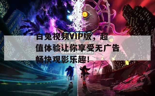 白兔视频VIP版，超值体验让你享受无广告畅快观影乐趣！  第1张