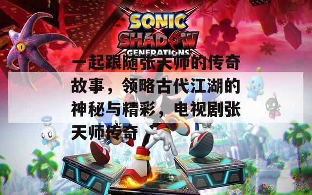 一起跟随张天师的传奇故事，领略古代江湖的神秘与精彩，电视剧张天师传奇  第1张