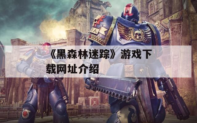 《黑森林迷踪》游戏下载网址介绍  第1张