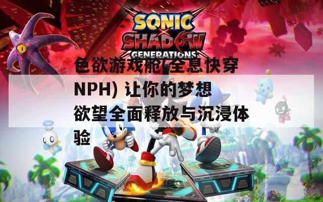 色欲游戏舱(全息快穿NPH) 让你的梦想欲望全面释放与沉浸体验  第1张