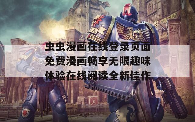 虫虫漫画在线登录页面免费漫画畅享无限趣味体验在线阅读全新佳作  第1张
