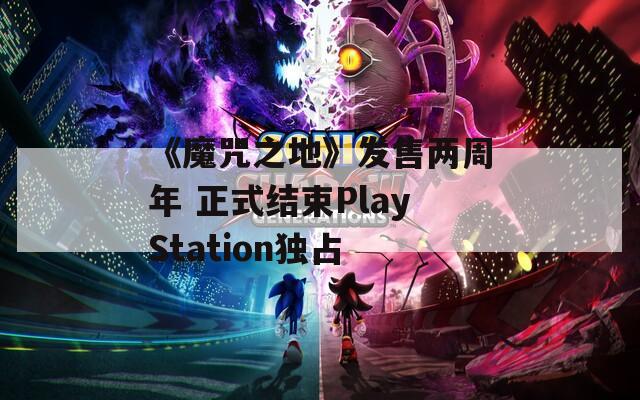《魔咒之地》发售两周年 正式结束PlayStation独占  第1张