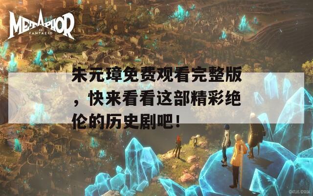 朱元璋免费观看完整版，快来看看这部精彩绝伦的历史剧吧！  第1张