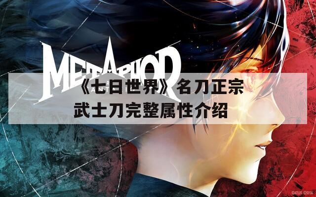 《七日世界》名刀正宗武士刀完整属性介绍  第1张