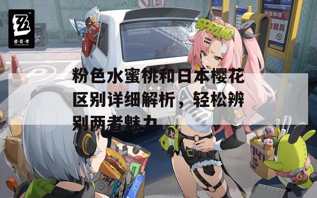 粉色水蜜桃和日本樱花区别详细解析，轻松辨别两者魅力  第1张