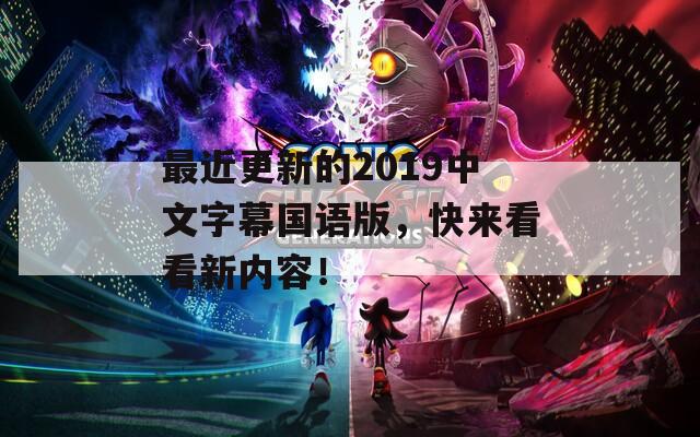 最近更新的2019中文字幕国语版，快来看看新内容！