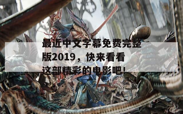 最近中文字幕免费完整版2019，快来看看这部精彩的电影吧！  第1张
