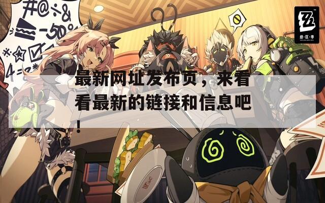 最新网址发布页，来看看最新的链接和信息吧！  第1张