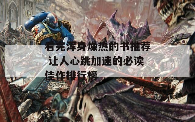 看完浑身燥热的书推荐 让人心跳加速的必读佳作排行榜  第1张