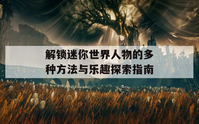 解锁迷你世界人物的多种方法与乐趣探索指南  第1张