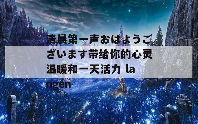 清晨第一声おはようございます带给你的心灵温暖和一天活力 langen  第1张