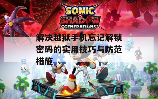 解决越狱手机忘记解锁密码的实用技巧与防范措施  第1张
