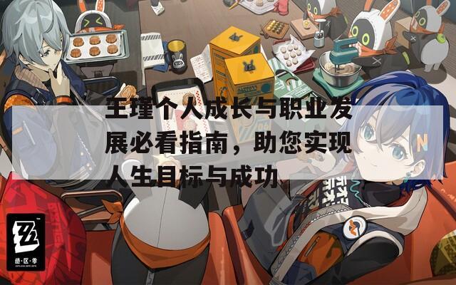 王瑾个人成长与职业发展必看指南，助您实现人生目标与成功