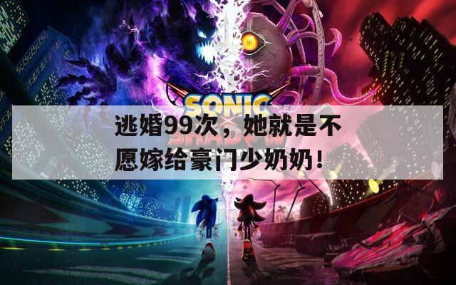 逃婚99次，她就是不愿嫁给豪门少奶奶！  第1张