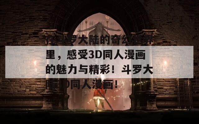 在斗罗大陆的奇幻世界里，感受3D同人漫画的魅力与精彩！斗罗大陆3D同人漫画！  第1张