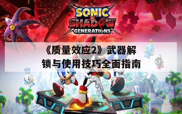 《质量效应2》武器解锁与使用技巧全面指南  第1张