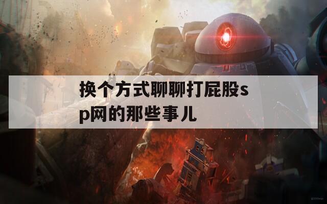 换个方式聊聊打屁股sp网的那些事儿