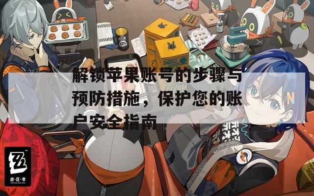 解锁苹果账号的步骤与预防措施，保护您的账户安全指南  第1张
