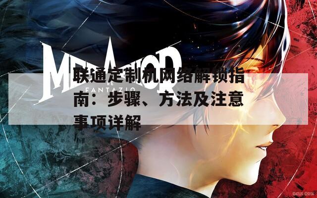 联通定制机网络解锁指南：步骤、方法及注意事项详解  第1张