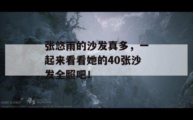 张悠雨的沙发真多，一起来看看她的40张沙发全照吧！